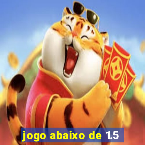 jogo abaixo de 1.5